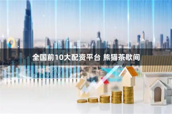 全国前10大配资平台 熊猫茶歇间